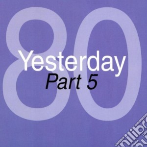 Yesterday '80 - Part 05 cd musicale di Artisti Vari