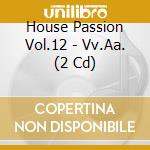 House Passion Vol.12 - Vv.Aa. (2 Cd) cd musicale di AA.VV.