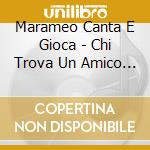 Marameo Canta E Gioca - Chi Trova Un Amico Trova Un Tesoro cd