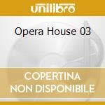 Opera House 03 cd musicale di Opera house 03 aa.vv