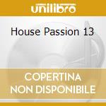 House Passion 13 cd musicale di ARTISTI VARI