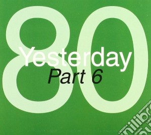 Yesterday '80 - Part 6 cd musicale di Artisti Vari