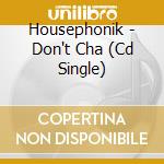 Housephonik - Don't Cha (Cd Single) cd