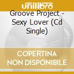 Groove Project - Sexy Lover (Cd Single) cd