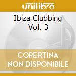 Ibiza Clubbing Vol. 3 cd musicale di Ibiza clubbing vol.3