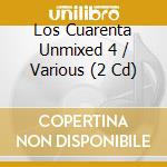Los Cuarenta Unmixed 4 / Various (2 Cd) cd musicale di LOS CUARENTA UNMIXED