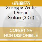 Giuseppe Verdi - I Vespri Siciliani (3 Cd) cd