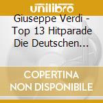 Giuseppe Verdi - Top 13 Hitparade Die Deutschen Spitzenstars (2 Cd) cd musicale di Giuseppe Verdi