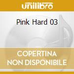 Pink Hard 03 cd musicale di Artisti Vari