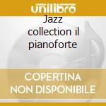 Jazz collection il pianoforte cd musicale di Jazz collection il p