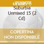 Suburbia Unmixed 15 (2 Cd) cd