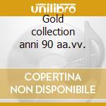 Gold collection anni 90 aa.vv. cd musicale di GOLD COLLECTION ANNI