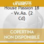 House Passion 18 - Vv.Aa. (2 Cd) cd musicale di ARTISTI VARI