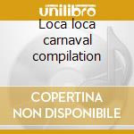 Loca loca carnaval compilation cd musicale di ARTISTI VARI