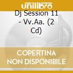 Dj Session 11 - Vv.Aa. (2 Cd) cd