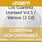 Los Cuarenta Unmixed Vol.5 / Various (2 Cd) cd musicale di Artisti Vari
