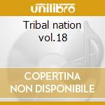 Tribal nation vol.18 cd musicale di Artisti Vari