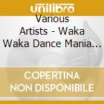 Various Artists - Waka Waka Dance Mania .Tutte Le Hits Da Ballare cd