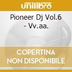 Pioneer Dj Vol.6 - Vv.aa. cd