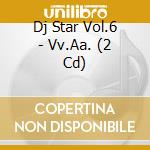 Dj Star Vol.6 - Vv.Aa. (2 Cd) cd musicale di Artisti Vari