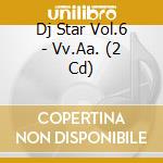 Dj Star Vol.6 - Vv.Aa. (2 Cd) cd