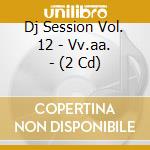 Dj Session Vol. 12 - Vv.aa. - (2 Cd) cd