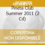 Pineta Club Summer 2011 (2 Cd) cd musicale di Artisti Vari