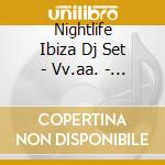 Nightlife Ibiza Dj Set - Vv.aa. - (2 Cd) cd