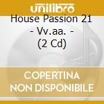 House Passion 21 - Vv.aa. - (2 Cd) cd musicale di Artisti Vari