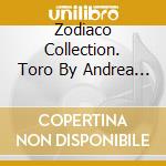 Zodiaco Collection. Toro By Andrea Gelli cd musicale di Collection Zodiaco