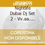 Nightlife Dubai Dj Set 2 - Vv.aa. - (2 Cd) cd
