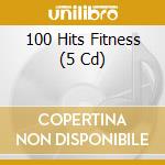 100 Hits Fitness (5 Cd) cd musicale di Artisti Vari