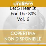 Let'S Hear It For The 80S Vol. 6 cd