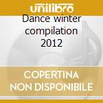 Dance winter compilation 2012 cd musicale di Artisti Vari