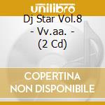 Dj Star Vol.8 - Vv.aa. - (2 Cd) cd