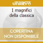 I magnifici della classica cd
