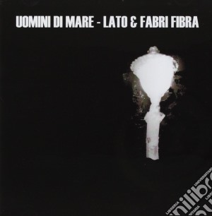 Uomini Di Mare - Lato & Fabri Fibra cd musicale di Uomini di mare