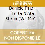 Daniele Pino - Tutta N'Ata Storia (Vai Mo' - Live In Napoli Cd+Dvd) cd