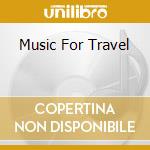Music For Travel cd musicale di Artisti Vari