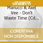 Mariucci & Axel Vee - Don't Waste Time (Cd Single) cd