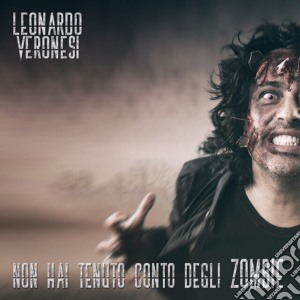 Leonardo Veronesi - Non Hai Tenuto Conto Degli Zombie cd musicale di Leonardo Veronesi