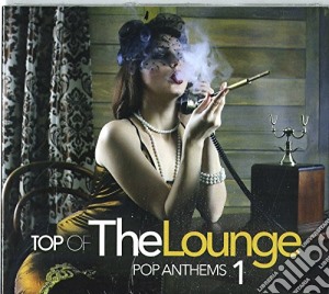 Top Of The Lounge - Pop Anthem 1 cd musicale di Top of the lounge