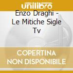 Enzo Draghi - Le Mitiche Sigle Tv cd musicale di Enzo Draghi