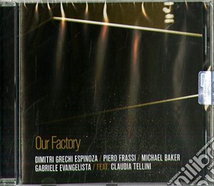 Our Factory: Grechi, Espinoza, Baker, Evangelista / Various cd musicale di Grechi, Espinoza, Baker, Evang