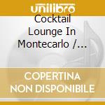 Cocktail Lounge In Montecarlo / Various cd musicale