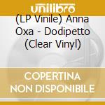 (LP Vinile) Anna Oxa - Dodipetto (Clear Vinyl) vinile