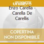 Enzo Carella - Carella De Carellis cd musicale