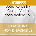 Bobo Rondelli - Ciampi Ve Lo Faccio Vedere Io (Live) cd