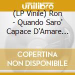 (LP Vinile) Ron - Quando Saro' Capace D'Amare (White Vinyl) vinile