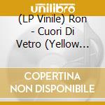 (LP Vinile) Ron - Cuori Di Vetro (Yellow Vinyl) vinile